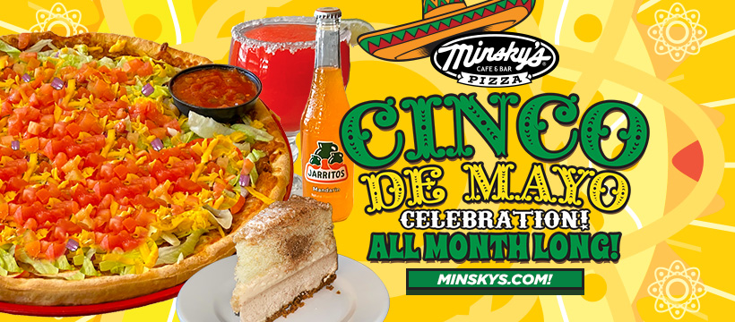Minsky’s Cinco de Mayo Celebration All Month Long!